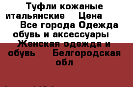 Туфли кожаные итальянские  › Цена ­ 1 000 - Все города Одежда, обувь и аксессуары » Женская одежда и обувь   . Белгородская обл.